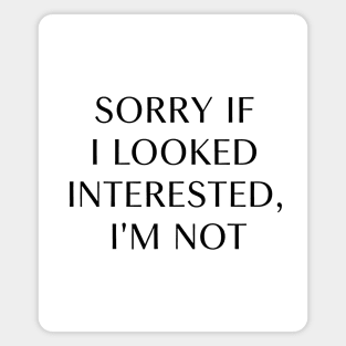 Sorry If I Looked Interested, I'm Not Magnet